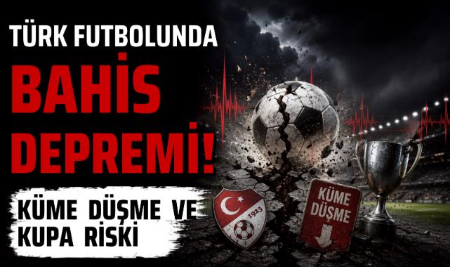 Türk Futbolunda Bahis Depremi! Küme Düşme Ve Kupa Riski