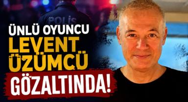 Ünlü Oyuncu Levent Üzümcü Gözaltında!