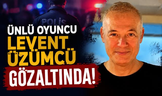 Ünlü Oyuncu Levent Üzümcü Gözaltında!