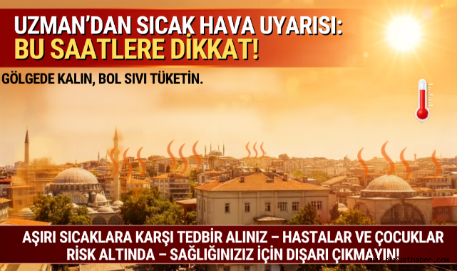 Uzmandan Sıcak Hava Uyarısı: Bu Saatlere Dikkat!