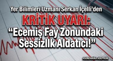 Yer Bilimleri Uzmanı Serkan İçelli’den Kritik Uyarı: